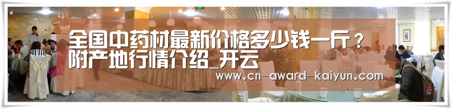 全国中药材最新价格多少钱一斤?附产地行情介绍_开云(图2) 开云体育